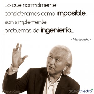 #TriedroCitas ¿Hay algo realmente imposible en este mundo?  Para el físico y divulgador Michio Kaku, todo se reduce a una cosa: el futuro. Kaku es famoso por sus predicciones futurológicas, en donde ve al hombre capaz de resolver sus problemas con ayuda de las distintas ramas de la ingeniería.