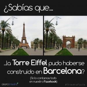 ¿Es cierto que la Torre Eiffel pudo haberse construido en Barcelona?  Aunque no hay documento alguno que lo corrobore, algunas teorías afirman que Gustav Eiffel presentó su proyecto de torre a los organizadores de la Exposición Universal de 1888 que tendría lugar en la Ciudad Condal, pero que éstos la rechazaron porque su estética no era acorde al resto de monumentos modernistas. Y sólo entonces lo presentaría en París, donde iba a organizarse la Exposición en 1889 (fecha en la finalmente se construyó).  La ubicación donde Eiffel podría haber querido levantar la torre es el Paseo de Lluís Companys, donde finalmente se erigió el Arco del Triunfo, obra más acorde al conjunto monumental pero infinitamente menos trascendente que el hoy símbolo nacional de Francia.